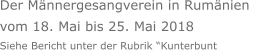 Der Männergesangverein in Rumänien  vom 18. Mai bis 25. Mai 2018 Siehe Bericht unter der Rubrik “Kunterbunt